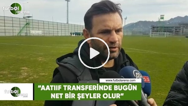 Okan Buruk: "Aatıf transferinde bugün net bir şeyler olur"