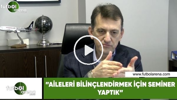 Metin Albayrak: "Aileleri bilinçlendirmek için semier yaptık"