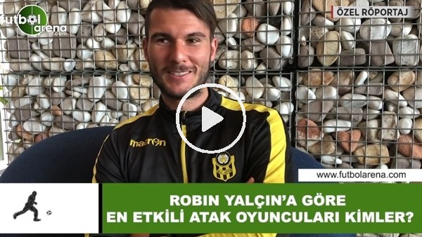 Robin Yalçın'a göre en etkili atak oyuncuları kimler?