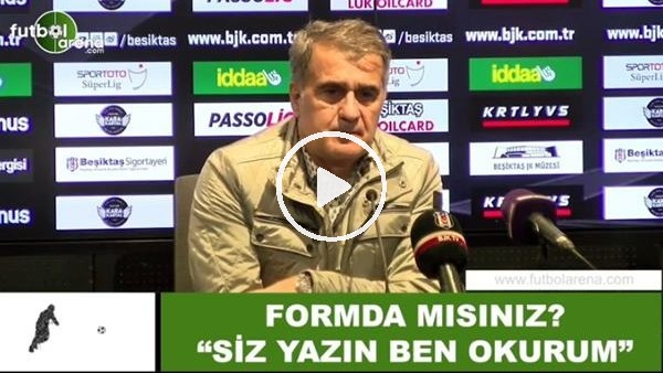 Şenol Güneş, "Formda mısınız?" sorusuna "Siz yazın ben okurum" cevabını verdi