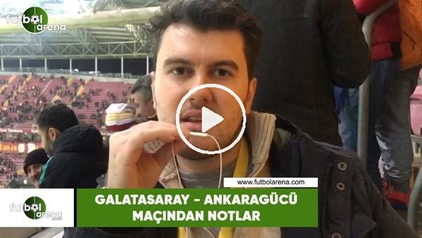 Galatasaray - Ankaragücü maçından notlar
