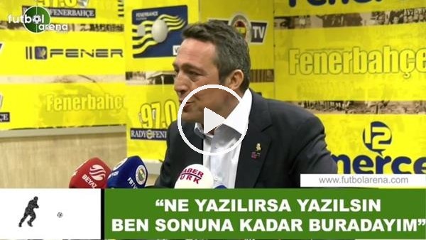 Ali Koç: "Ne yazılırsa yazılsın ben sonuna kadar buradayım"