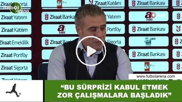 Ersun Yanal: "Bu sürprizi kabul etmek zor çalışmalara başladık"