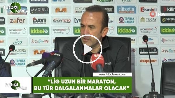 Mehmet Özdilek: "Lig uzun bir maraton, bu türr dalgalanmalar olacak"