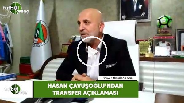 Hasan Çavuşoğlu'ndan transfer açıklaması