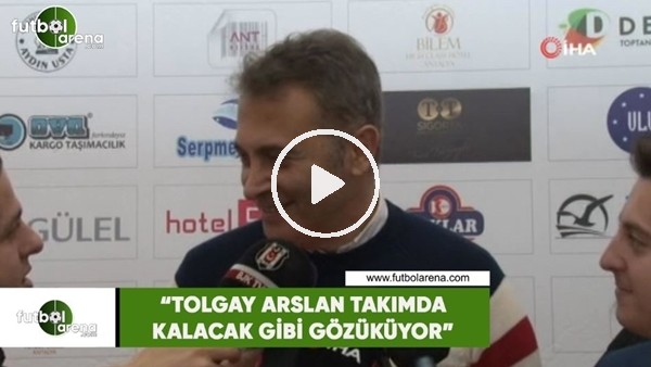 Fikret Orman: "Tolgay Arslan, Beşiktaş'ta devam edecek gibi görünüyor"