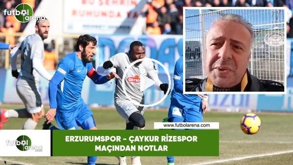 Erzurumspor - Çaykur Rizespor maçından notlar