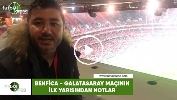 Benfica - Galatasaray maçının ilk yarısından notlar