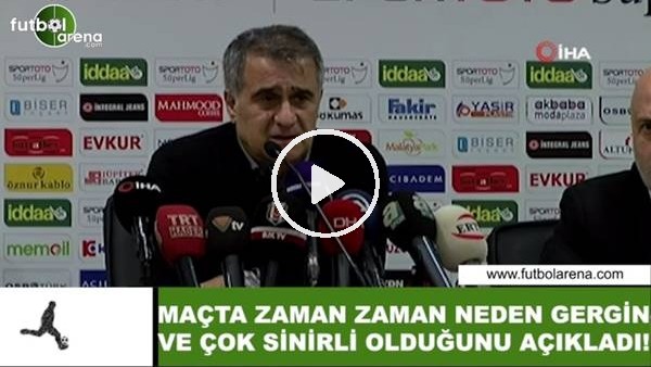 Şenol Güneş, maçta zaman zaman neden gergin ve çok sinirli olduğunu açıkladı