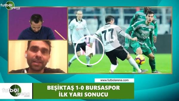 Beşiktaş - Bursaspor devre arası yorumları