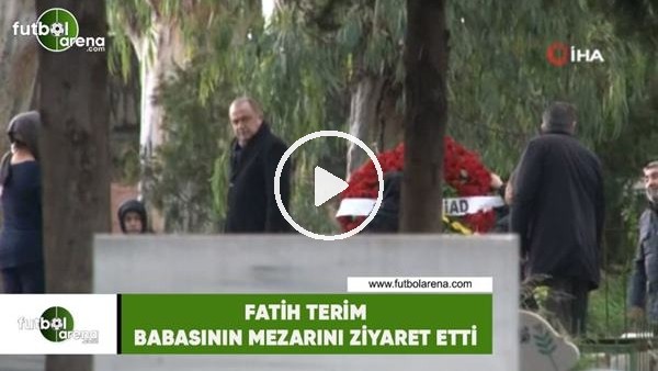 Fatih Terim, babasının mezarını ziyaret etti