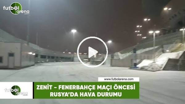 Zenit - Fenerbahçe maçı öncesi Rusya'da hava durumu