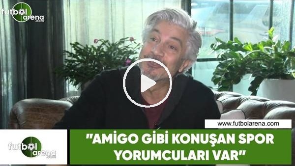 Behzat Uygur: "Amigo gibi konuşan spor yorumcuları var"