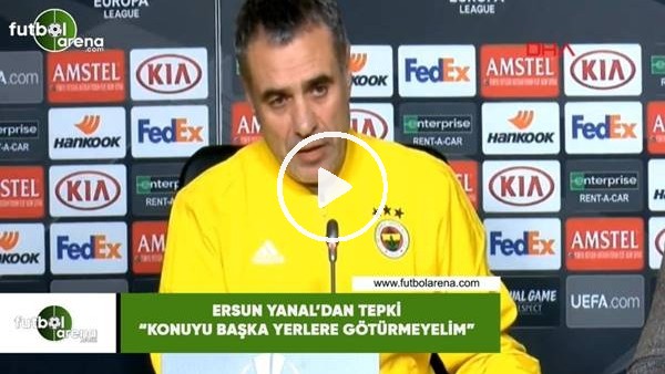 Ersun Yanal'dan tepki! "Konuyu başka yerlere götürmeyelim"