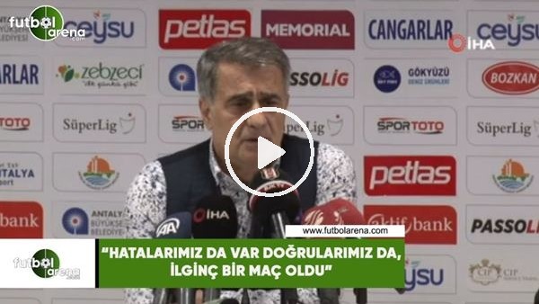 Şenol Güneş: "Hatalarımız da var doğrularımız da, ilginç bir maç oldu"