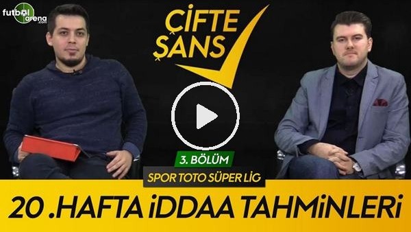 ÇİFTE ŞANS #3 | Burada Her Takıma Yer Var, Süper Lig'de 20. Haftanın Tahminleri