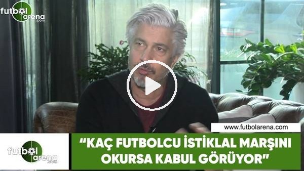 Behzat Uygur: "Kaç futbolcu İstiklal Marşı'nı okursa kabul görüyor?"
