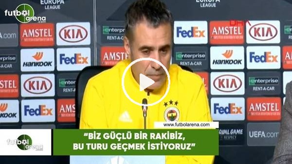 Ersun Yanal: "Biz güçlü bir rakibiz, turu geçmek istiyoruz"