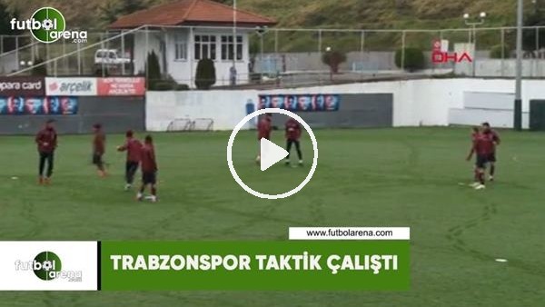 Trabzonspor taktik çalıştı