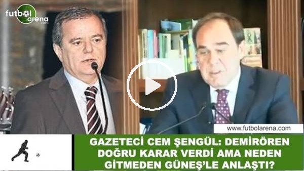 Cem Şengül: "Yıldırım Demirören doğru karar verdi ama gitmeden neden Şenol Güneş ile anlaştı?"