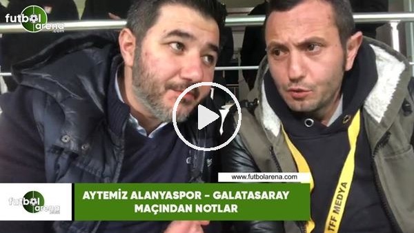 Aytemiz Alanyaspor - Galatasaray maçından notlar