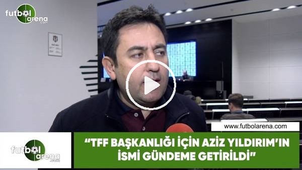 Fatih Doğan: "TFF Başkanlığı için Aziz Yıldırım'ın ismi gündeme getirildi"