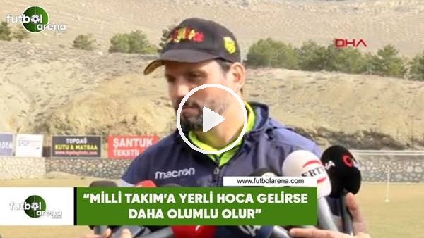 Erol Bulut: "Milli Takım'a yerli hoca gelirse daha olumlu olur"