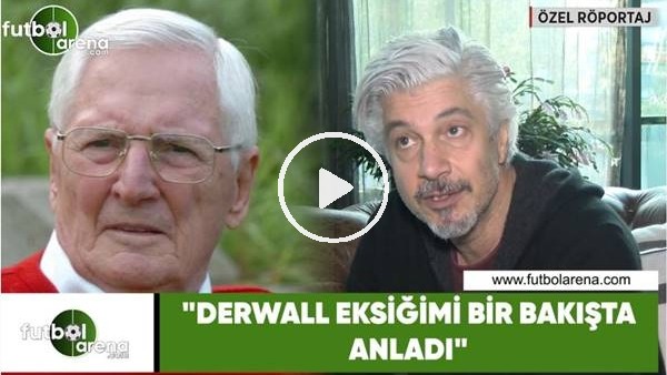 Behzat Uygur: "Derwall eksiğimi bir bakışta anladı"