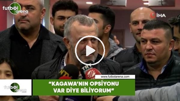 Ahmet Ürkmezgil: "Kagawa'nın opsiyonu var diye biliyorum"