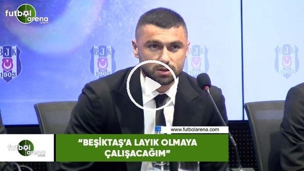 Burak Yılmaz: "Beşiktaş'a layık olmaya çalışacağım"