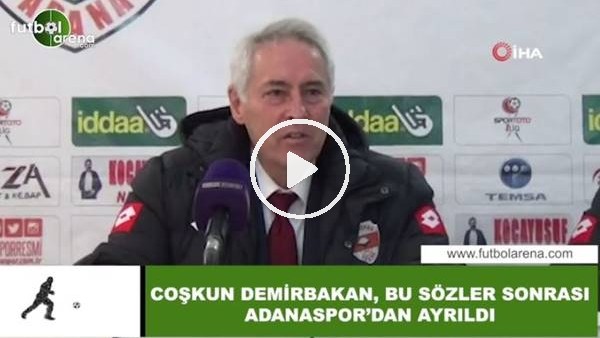 Coşkun Demirbakan, bu sözler sonrası Adanaspor'dan ayrıldı