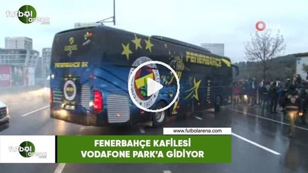 Fenerbahçe kafilesi Vodafoe Park'a gidiyor