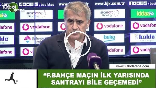 Şenol Güneş: "Fenerbahçe maçın ilk yarısında santrayı bile geçemedi"
