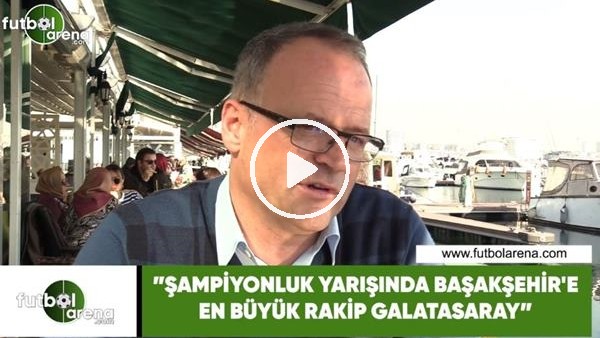 İrfan Buz: "Şampiyonluk yarışında Başakşehir'e en büyük rakip Galatasaray"