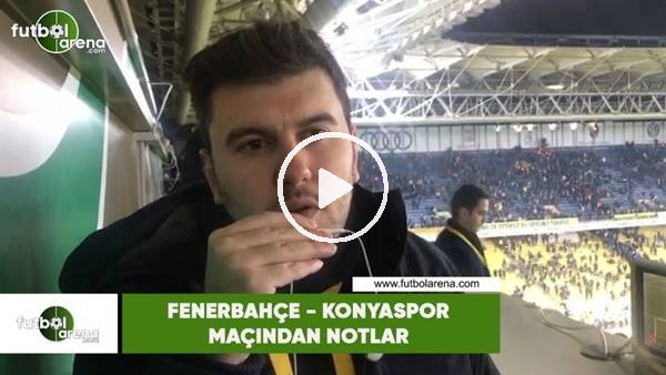 Fenerbahçe - Konyaspor maçından notlar