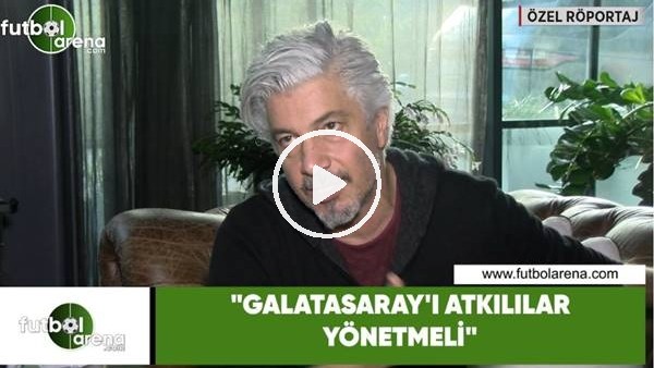 Behzat Uygur: "Galatasaray'ı atkılılar yönetmeli"