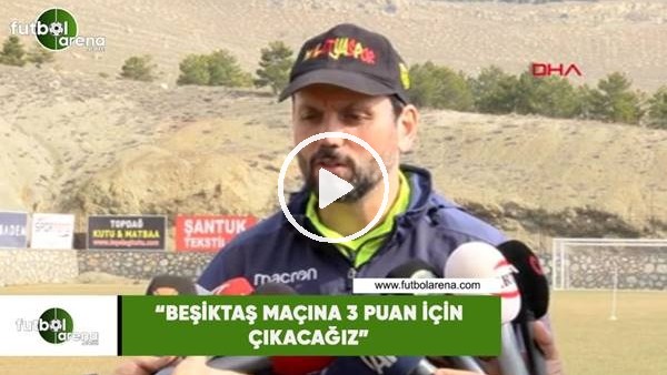 Erol Bulut: "Beşiktaş maçına 3 puan için çıkacağız"