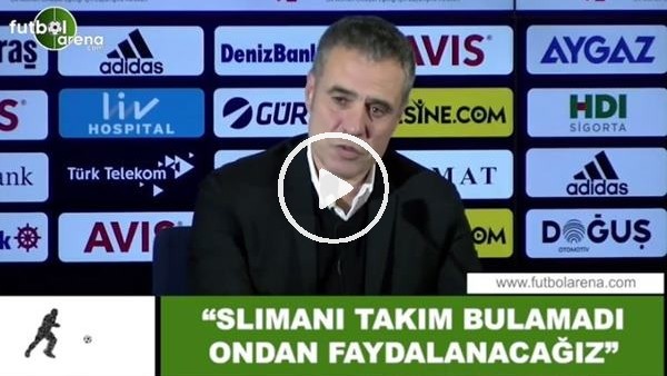 Ersun Yanal: "Slimani takım bulamadı ondan faydalanacağız"