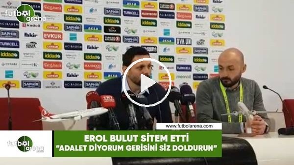 Erol Bulut sitem etti! "Adalet ediyorum gerisini siz doldurun"