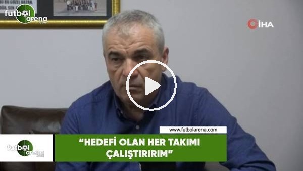 Rıza Çalımbay: "Hedefi olan her takımı çalıştırırım"