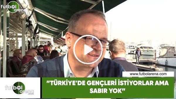İrfan Buz: "Türkiye'de gençleri istiyorlar ama sabır yok"