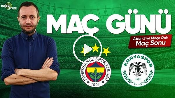 Fenerbahçe - Konyaspor maçı sonrası değerlendirmeler