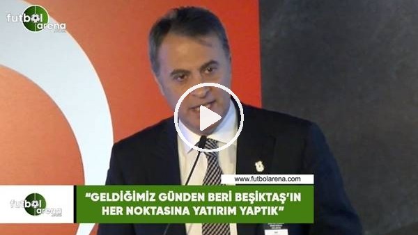Fikret Orman: "Geldiğimiz günden beri Beşiktaş'ın her noktasına yatırım yaptım"
