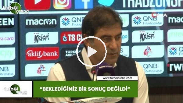 Ünal Karaman: "Beklediğimiz bir sonuç değildi"