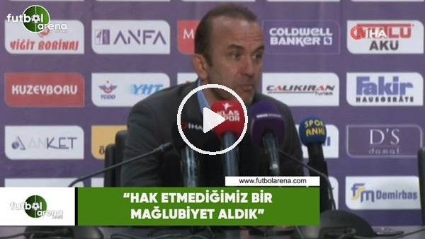 Mehmet Özdilek: "Hak etmediğimiz bir mağlubiyet aldık"