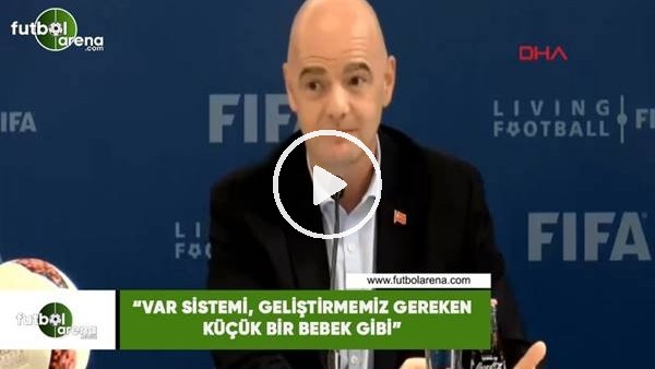 Infantino: "VAR sistemi, geliştirmemiz gereken küçük bir bebek gibi"
