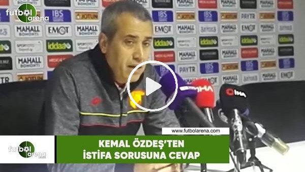 Kemal Özdeş'ten istifa sorusuna cevap