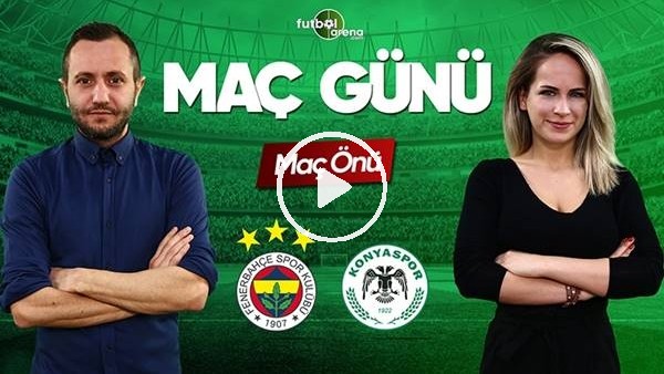 Fenerbahçe - Konyaspor maçı öncesi değerlendirmeler
