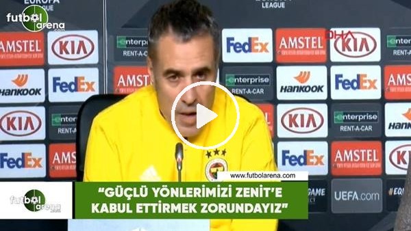 Ersun Yanal: "Güçlü yönlenrimizi Zenit'e kabul ettirmek zorundayız"