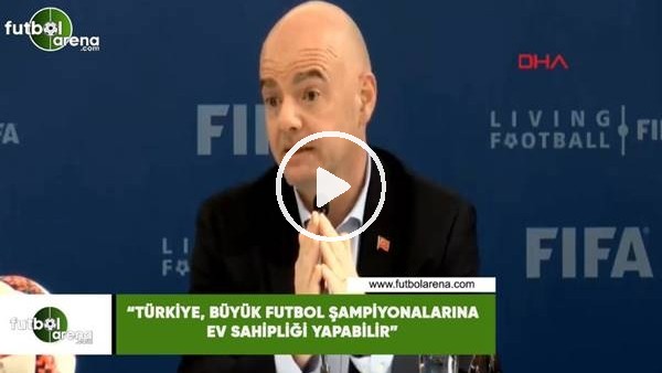 Infantino: "Türkiye, büyük futbol şampiyonalarına ev sahipliği yapabilir"